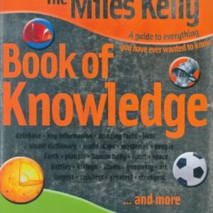 The Miles Kelly Book Of Knowledge A Guide To Everything You Ever Wanted To Know