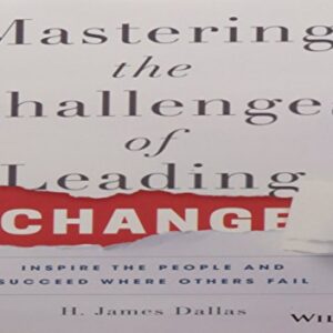 MASTERING THE CHALLENGES OF LEADING CHANGE : INSPIRE THE PEOPLE AND SUCCEED