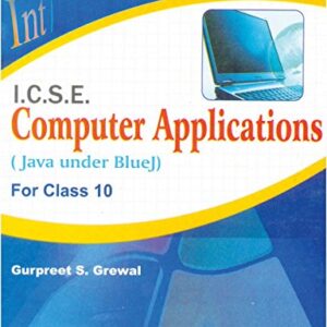 ICSE COMPUTER APPLICATIONS (JAVA UNDER BLUEJ) FOR CLASS X