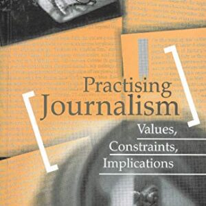 Practising Journalism Values Constraints Implications