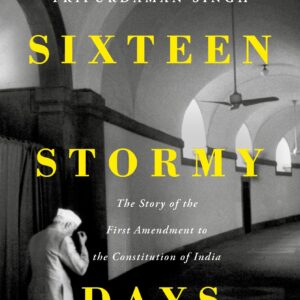 SIXTEEN STORMY DAYS: THE STORY OF THE FIRST AMENDMENT OF THE CONSTITUTION OF INDIA*