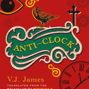 Anti-clock (SHORTLISTED FOR THE JCB PRIZE, FROM THE WINNER OF THE KERALA SAHITYA AKADEMI AWARD, VAYALAR AWARD)