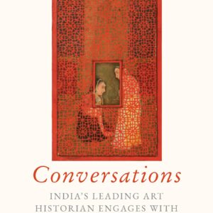 Conversations: Indias Leading Art Historian Engages With 101 Themes & More