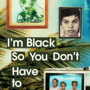I'm Black So You Don't Have to Be