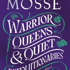 Warrior Queens & Quiet Revolutionaries