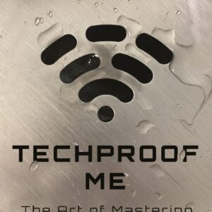Techproof Me: The Art Of Mastering Ever-Changing Technology